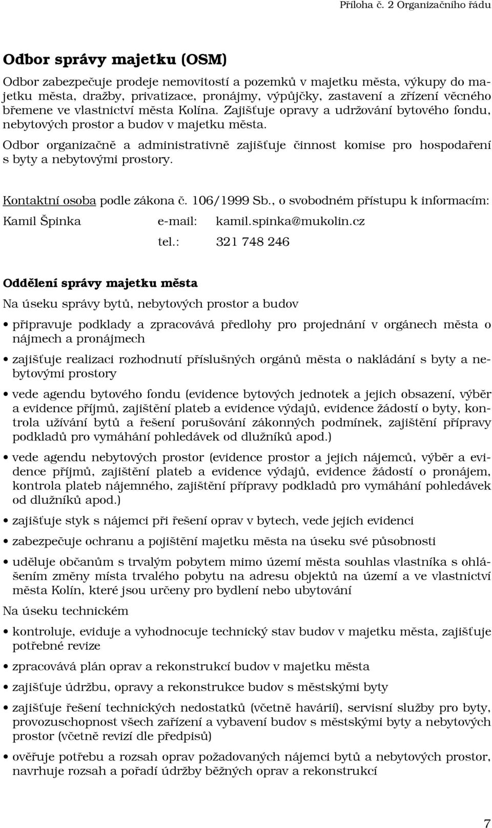 Odbor organizačně a administrativně zajišťuje činnost komise pro hospodaření s byty a nebytovými prostory. Kontaktní osoba podle zákona č. 106/1999 Sb.