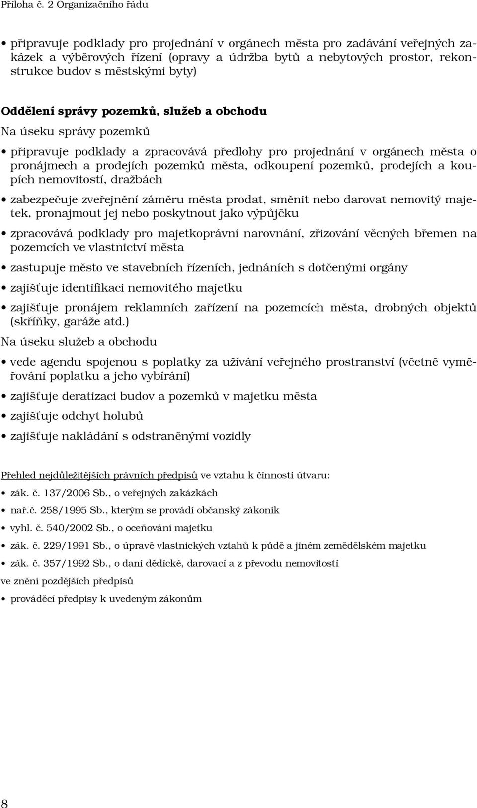 koupích nemovitostí, dražbách zabezpečuje zveřejnění záměru města prodat, směnit nebo darovat nemovitý majetek, pronajmout jej nebo poskytnout jako výpůjčku zpracovává podklady pro majetkoprávní