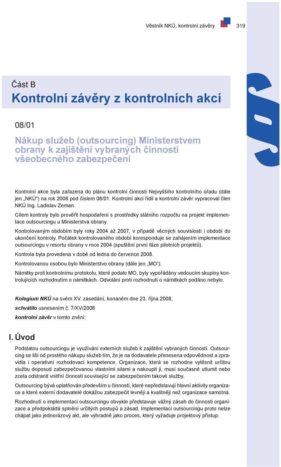 Ladislav Zeman. Cílem kontroly bylo prověřit hospodaření s prostředky státního rozpočtu na projekt implementace outsourcingu u Ministerstva obrany.