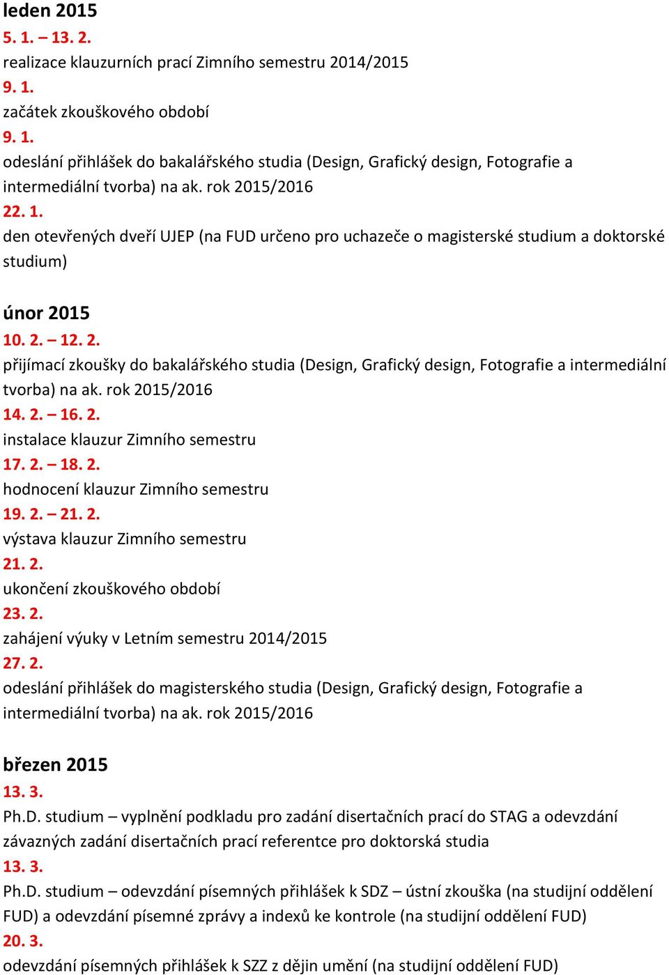 rok 2015/2016 14. 2. 16. 2. instalace klauzur Zimního semestru 17. 2. 18. 2. hodnocení klauzur Zimního semestru 19. 2. 21. 2. výstava klauzur Zimního semestru 21. 2. ukončení zkouškového období 23. 2. zahájení výuky v Letním semestru 2014/2015 27.