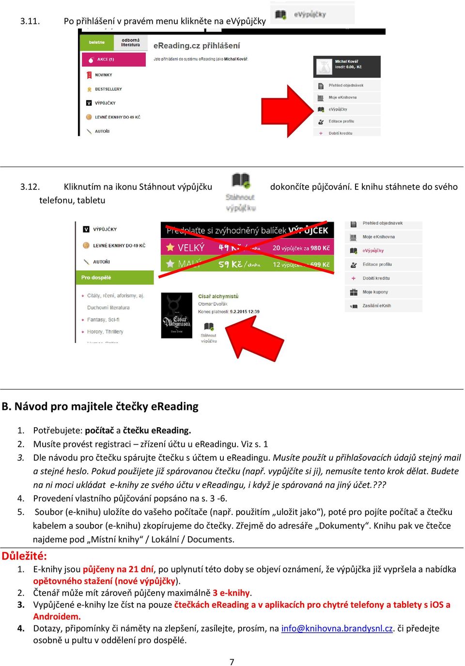 Dle návodu pro čtečku spárujte čtečku s účtem u ereadingu. Musíte použít u přihlašovacích údajů stejný mail a stejné heslo. Pokud použijete již spárovanou čtečku (např.