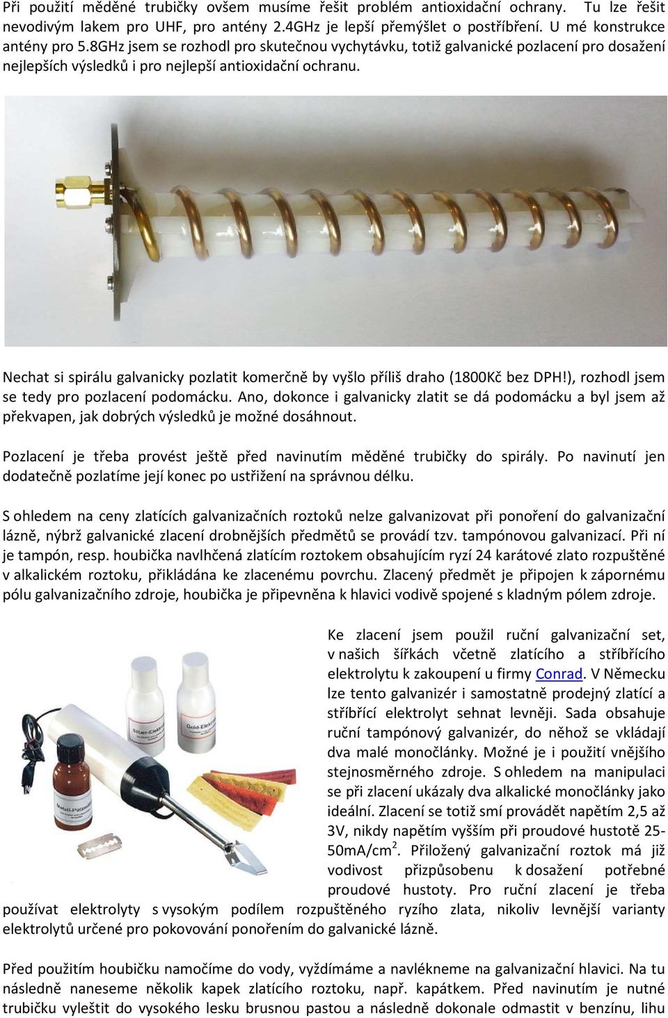 Nechat si spirálu galvanicky pozlatit komerčně by vyšlo příliš draho (1800Kč bez DPH!), rozhodl jsem se tedy pro pozlacení podomácku.
