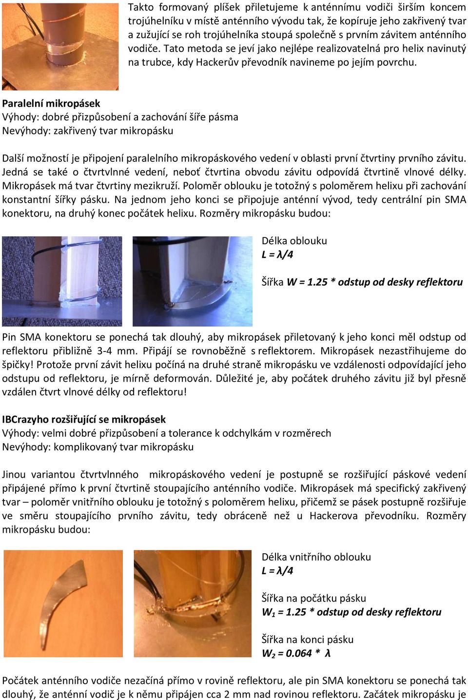Paralelní mikropásek Výhody: dobré přizpůsobení a zachování šíře pásma Nevýhody: zakřivený tvar mikropásku Další možností je připojení paralelního mikropáskového vedení v oblasti první čtvrtiny