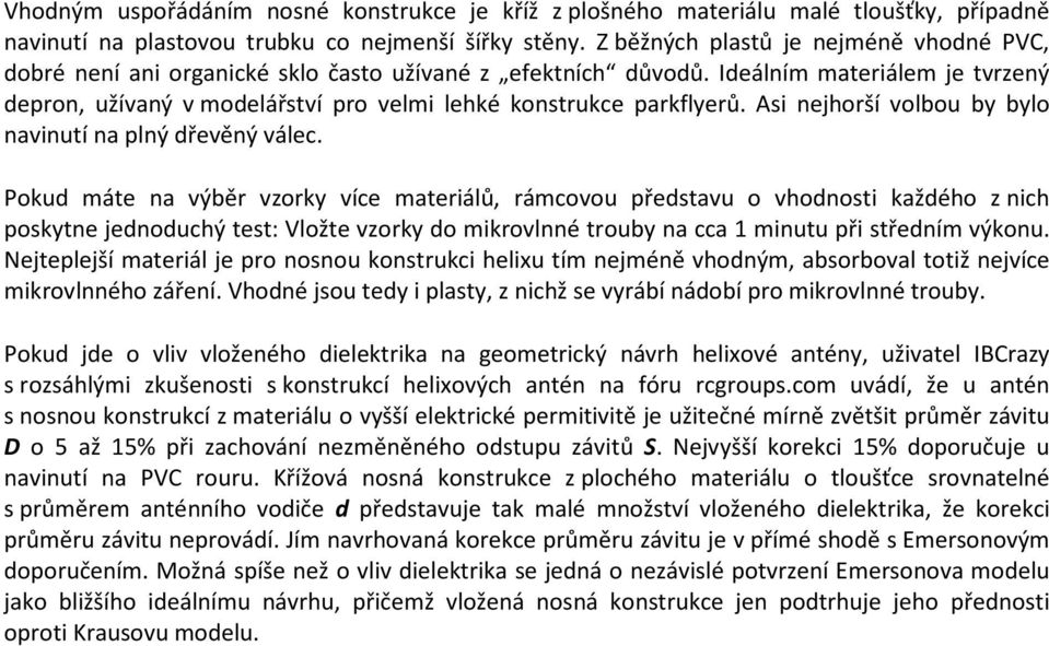 Ideálním materiálem je tvrzený depron, užívaný v modelářství pro velmi lehké konstrukce parkflyerů. Asi nejhorší volbou by bylo navinutí na plný dřevěný válec.