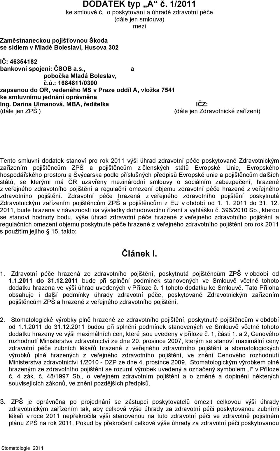Darina Ulmanová, MBA, ředitelka IČZ: (dále jen ZPŠ ) (dále jen Zdravotnické zařízení) Tento smluvní dodatek stanoví pro rok 2011 výši úhrad zdravotní péče poskytované Zdravotnickým zařízením
