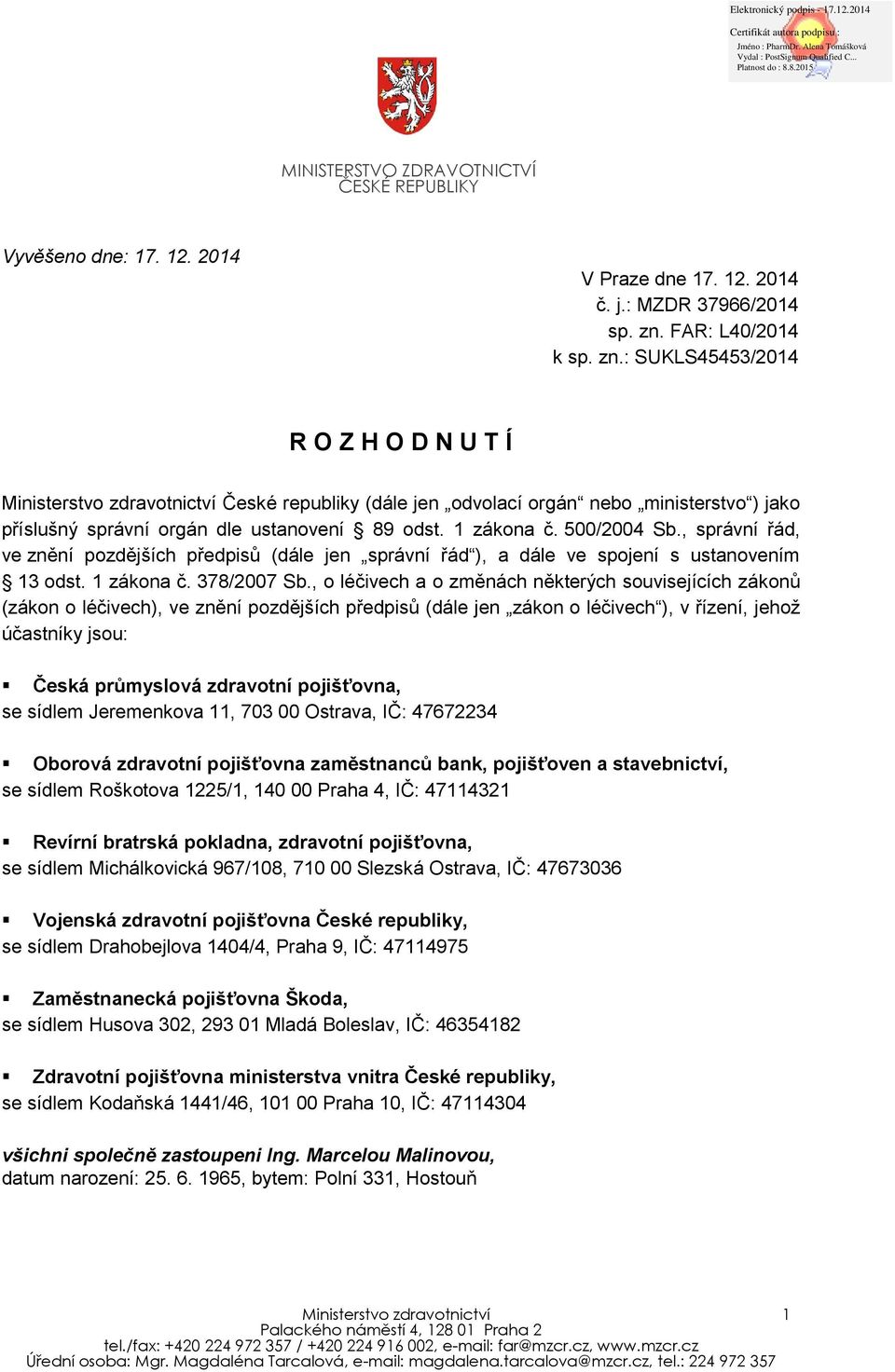 : SUKLS45453/2014 R O Z H O D N U T Í Ministerstvo zdravotnictví České republiky (dále jen odvolací orgán nebo ministerstvo ) jako příslušný správní orgán dle ustanovení 89 odst. 1 zákona č.