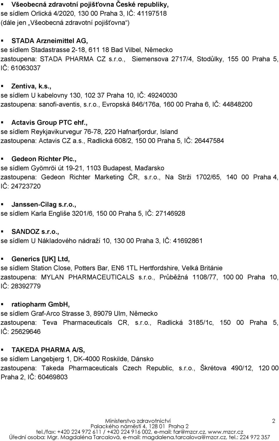 r.o., Evropská 846/176a, 160 00 Praha 6, IČ: 44848200 Actavis Group PTC ehf., se sídlem Reykjavikurvegur 76-78, 220 Hafnarfjordur, Island zastoupena: Actavis CZ a.s., Radlická 608/2, 150 00 Praha 5, IČ: 26447584 Gedeon Richter Plc.