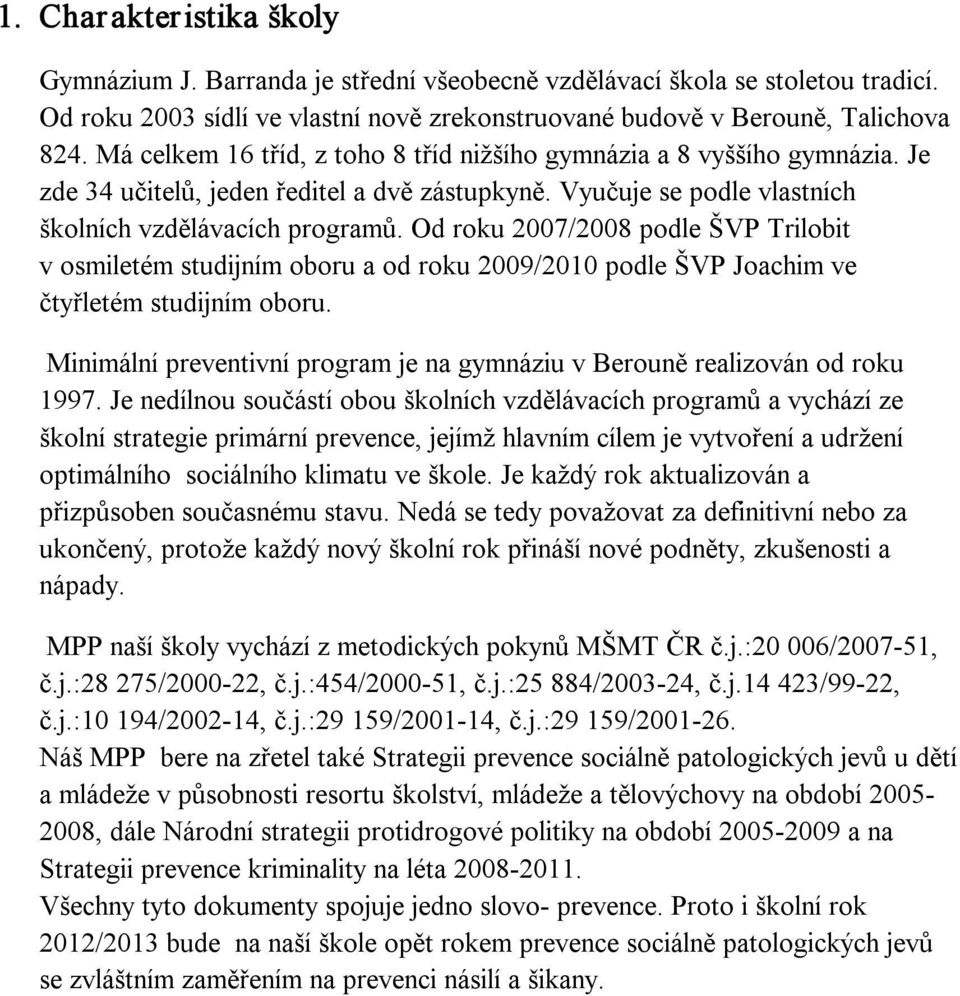 Od roku 2007/2008 podle ŠVP Trilobit v osmiletém studijním oboru a od roku 2009/2010 podle ŠVP Joachim ve čtyřletém studijním oboru.