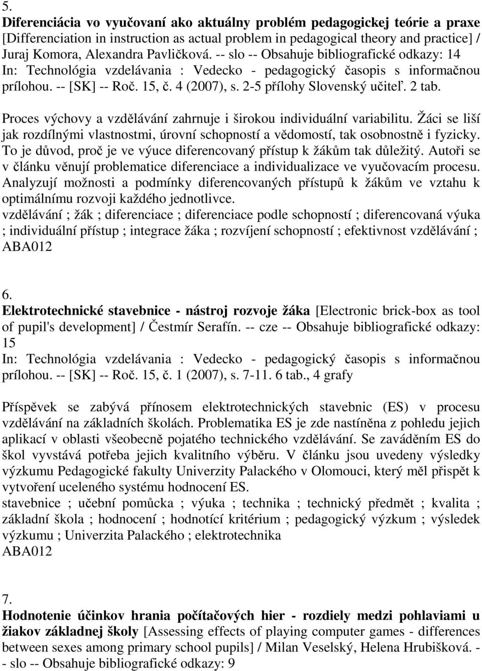 Proces výchovy a vzdělávání zahrnuje i širokou individuální variabilitu. Žáci se liší jak rozdílnými vlastnostmi, úrovní schopností a vědomostí, tak osobnostně i fyzicky.