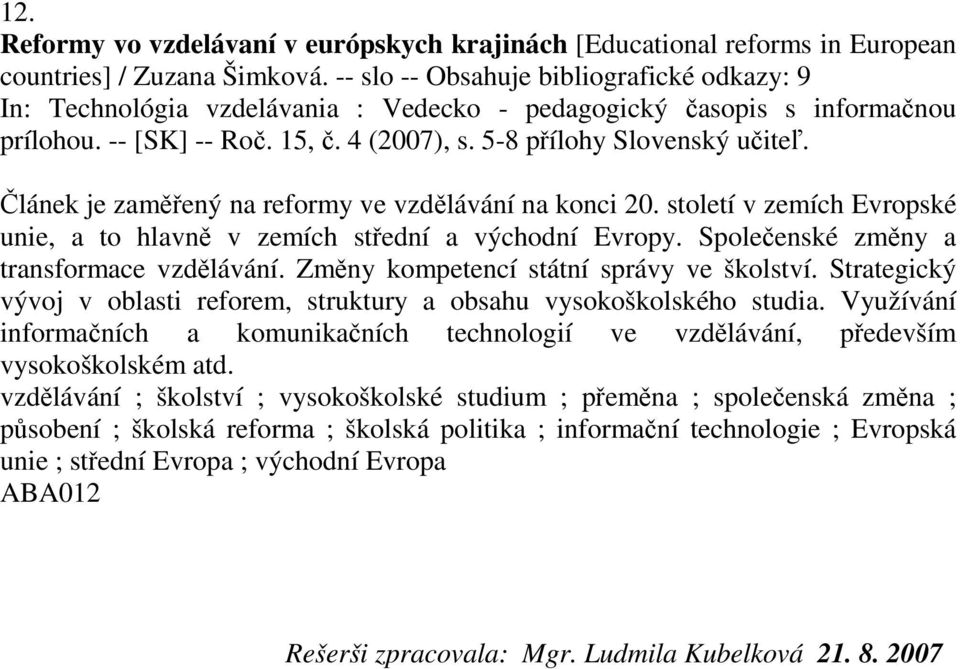 Společenské změny a transformace vzdělávání. Změny kompetencí státní správy ve školství. Strategický vývoj v oblasti reforem, struktury a obsahu vysokoškolského studia.