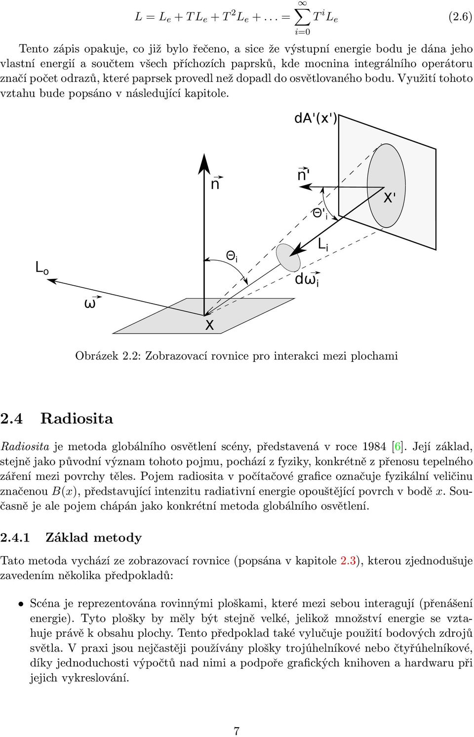 které paprsek provedl než dopadl do osvětlovaného bodu. Využití tohoto vztahu bude popsáno v následující kapitole. i=0 da'(x') n n' Θ' i X' L o ω X Θ i dω i L i Obrázek 2.