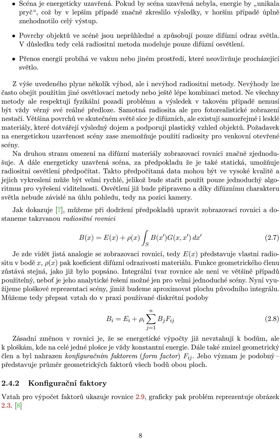 Přenos energií probíhá ve vakuu nebo jiném prostředí, které neovlivňuje procházející světlo. Z výše uvedeného plyne několik výhod, ale i nevýhod radiositní metody.