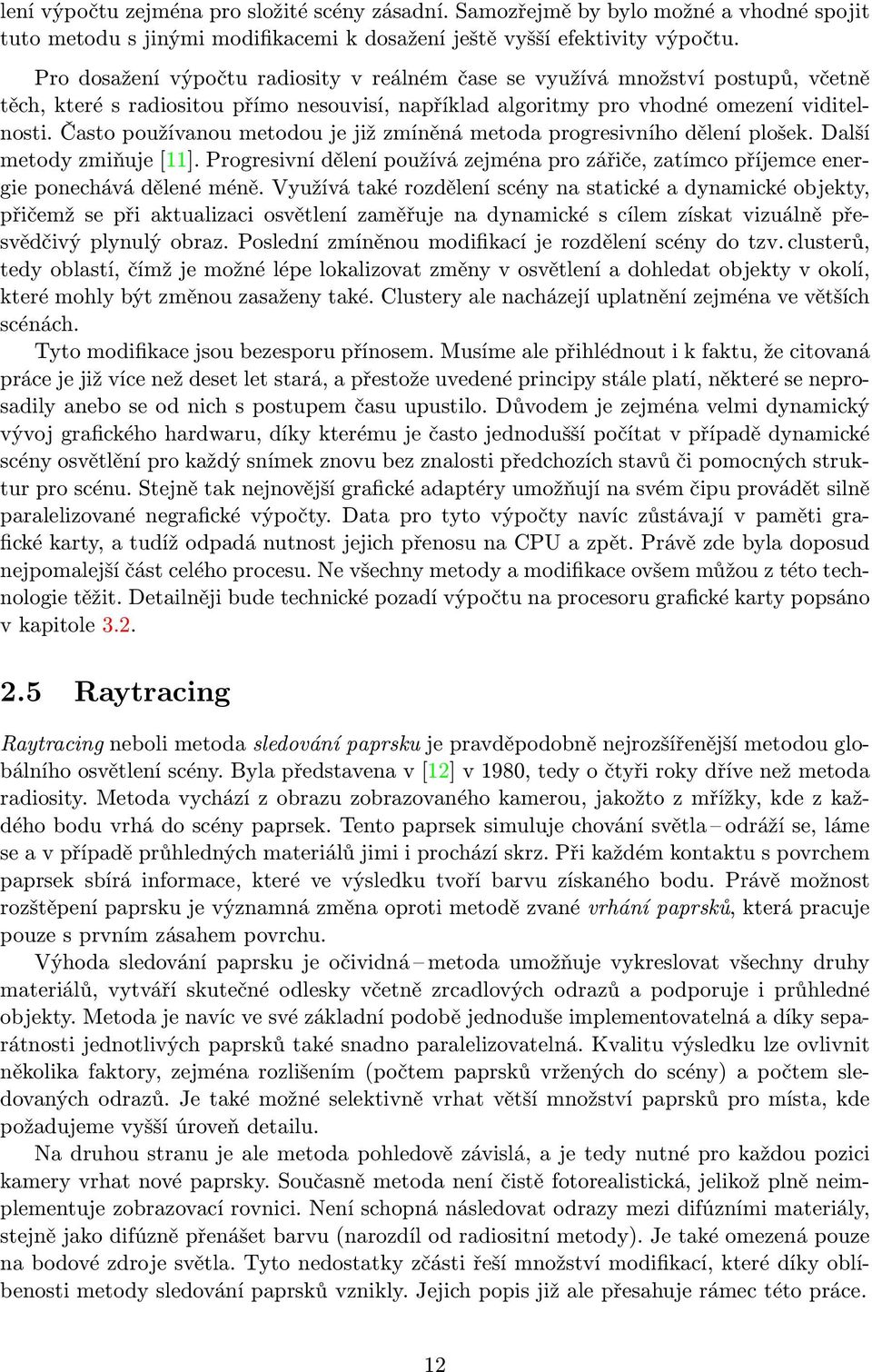 Často používanou metodou je již zmíněná metoda progresivního dělení plošek. Další metody zmiňuje [11]. Progresivní dělení používá zejména pro zářiče, zatímco příjemce energie ponechává dělené méně.