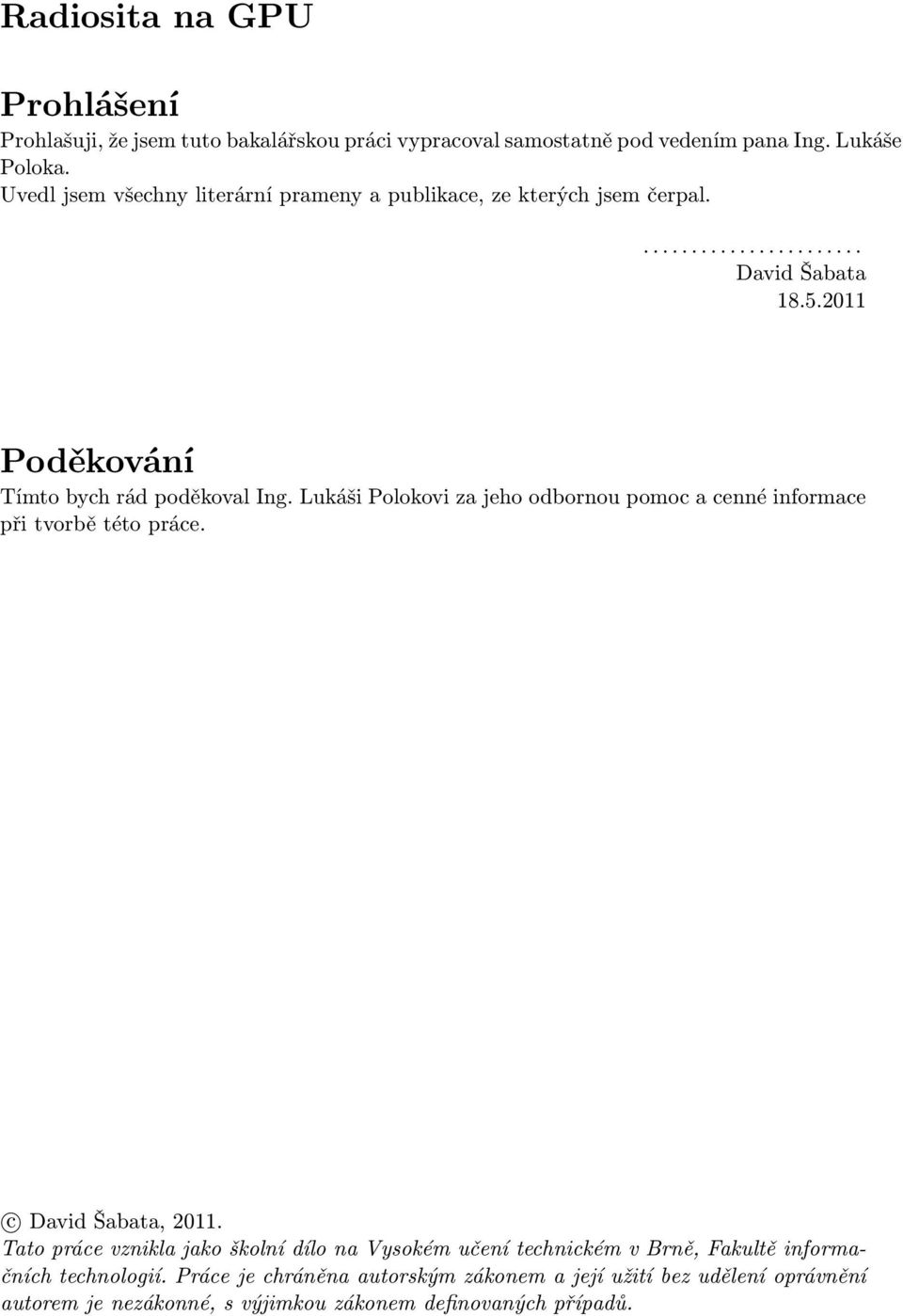 2011 Poděkování Tímto bych rád poděkoval Ing. Lukáši Polokovi za jeho odbornou pomoc a cenné informace při tvorbě této práce. c David Šabata, 2011.