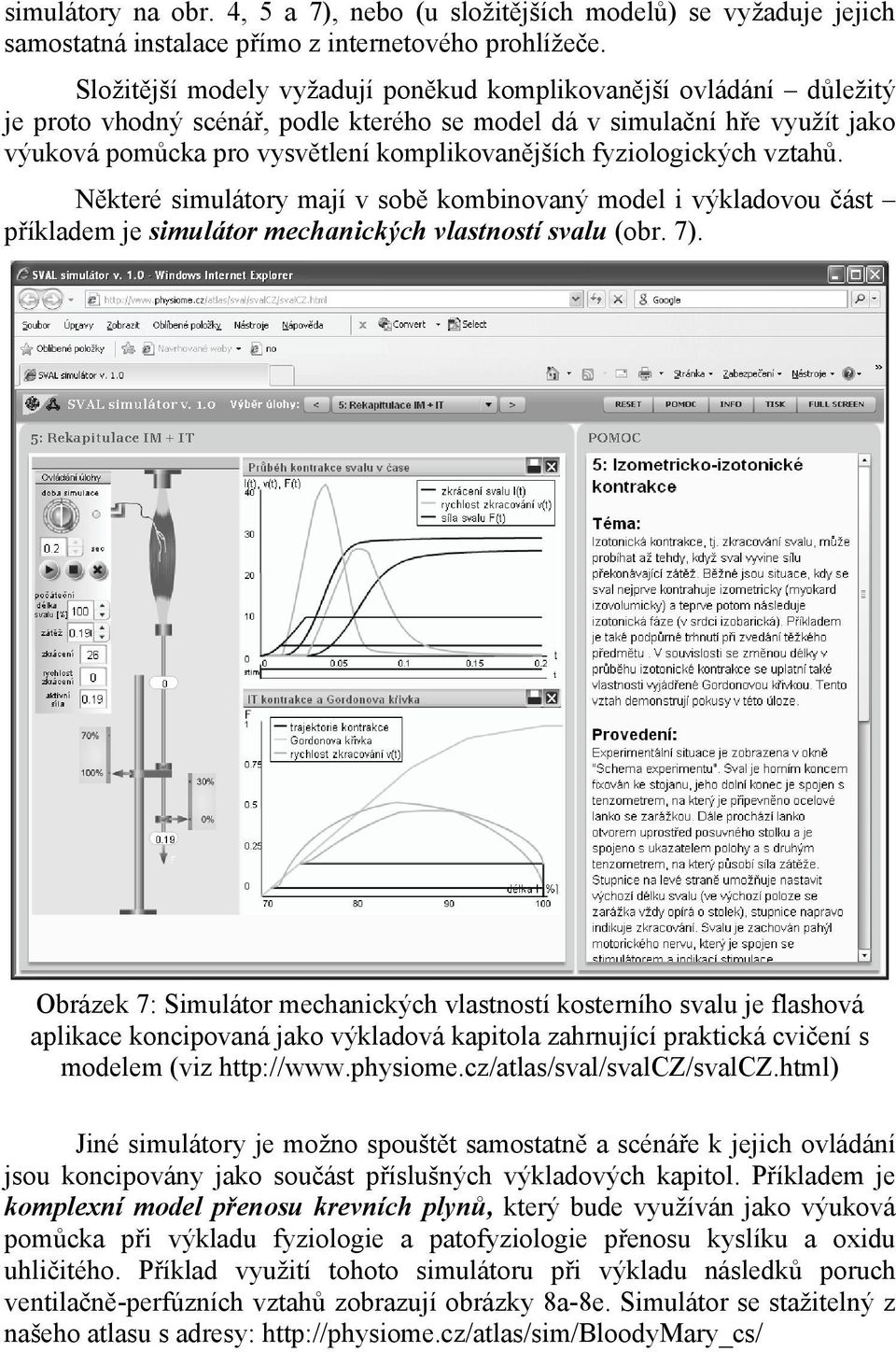 fyziologických vztahů. Některé simulátory mají v sobě kombinovaný model i výkladovou část příkladem je simulátor mechanických vlastností svalu (obr. 7).