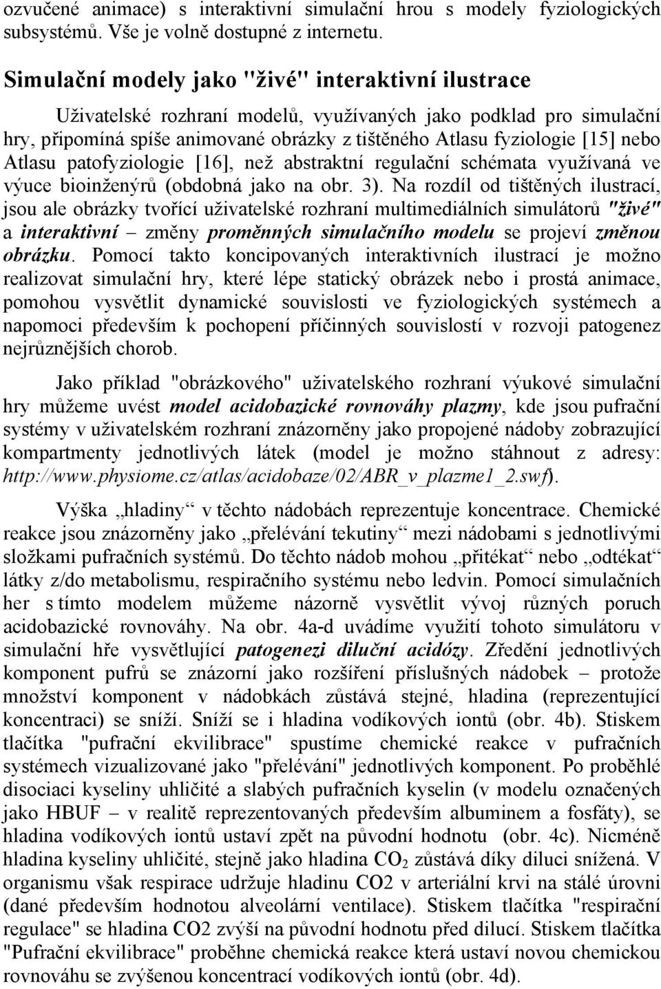 Atlasu patofyziologie [16], než abstraktní regulační schémata využívaná ve výuce bioinženýrů (obdobná jako na obr. 3).