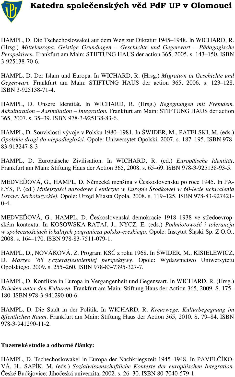 Frankfurt am Main: STIFTUNG HAUS der action 365, 2006. s. 123 128. ISBN 3-925138-71-4. HAMPL, D. Unsere Identität. In WICHARD, R. (Hrsg.) Begegnungen mit Fremdem.