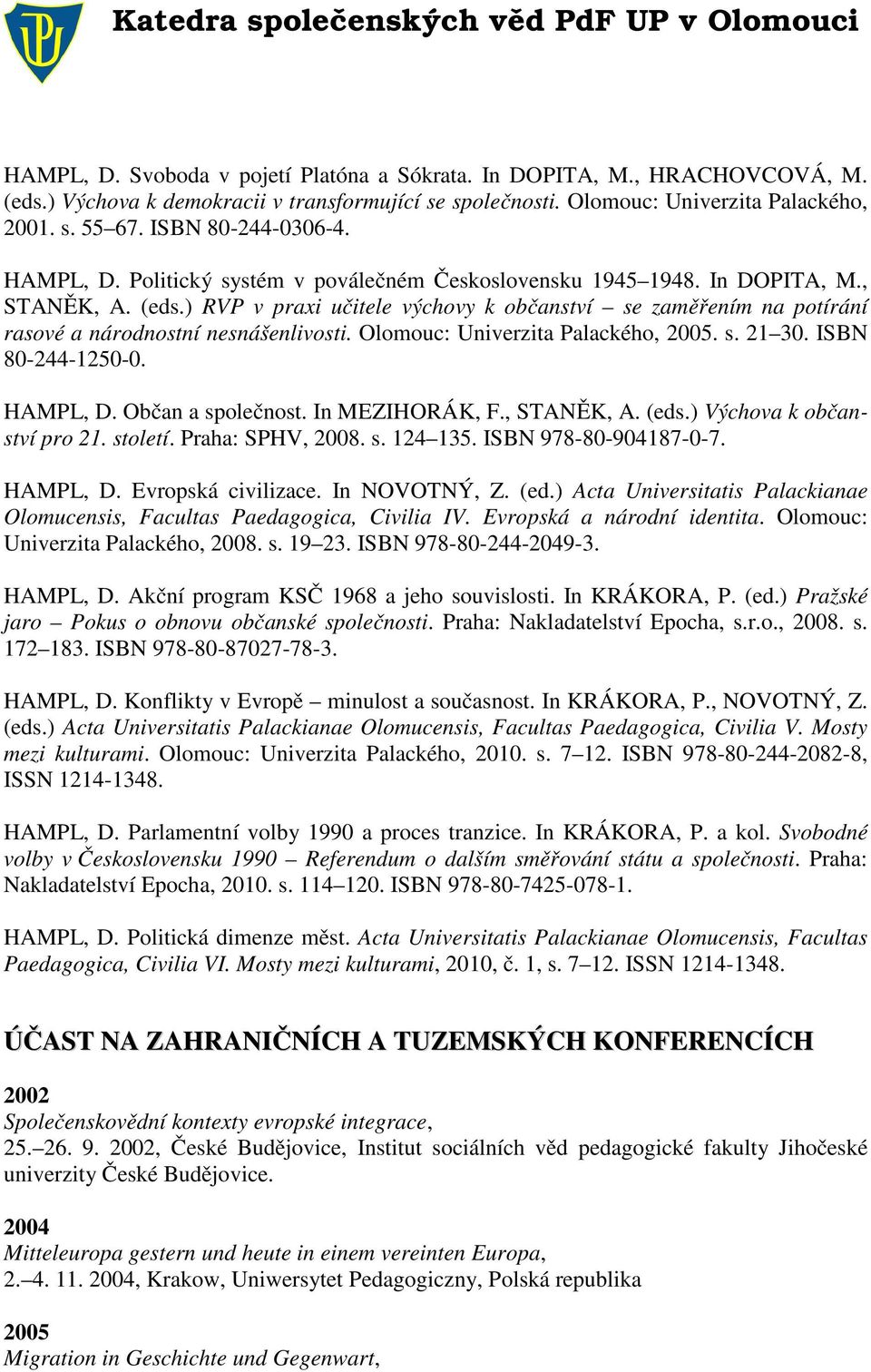 ) RVP v praxi učitele výchovy k občanství se zaměřením na potírání rasové a národnostní nesnášenlivosti. Olomouc: Univerzita Palackého, 2005. s. 21 30. ISBN 80-244-1250-0. HAMPL, D.