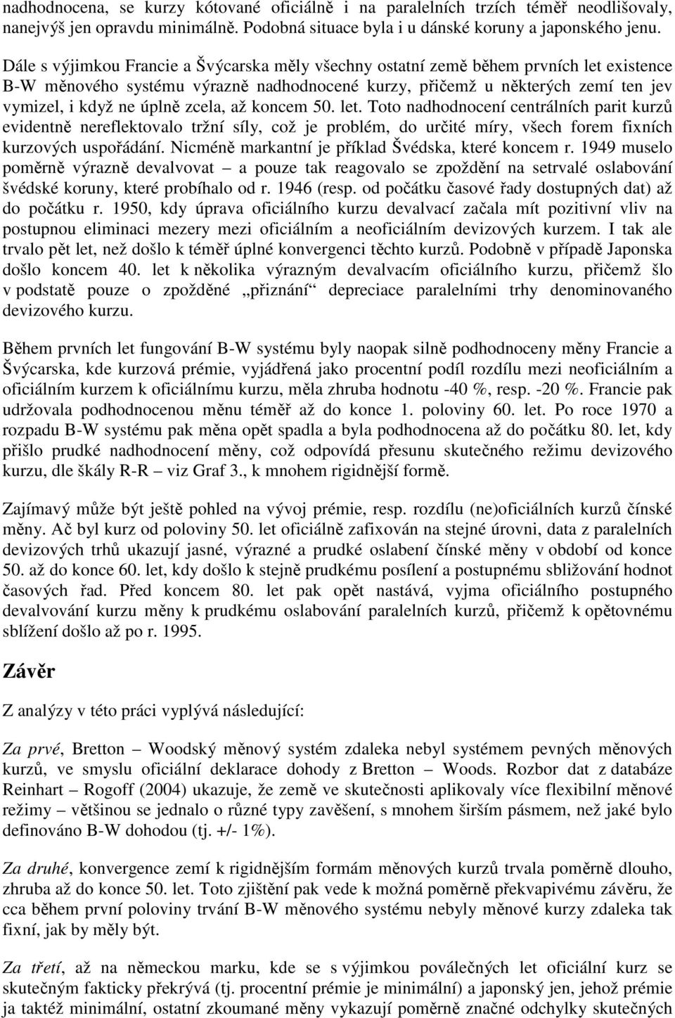 zcela, až koncem 5. let. Toto nadhodnocení centrálních parit kurzů evidentně nereflektovalo tržní síly, což je problém, do určité míry, všech forem fixních kurzových uspořádání.