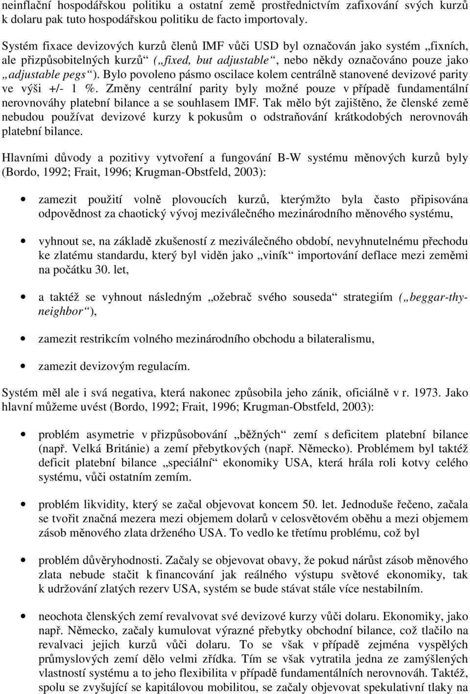 Bylo povoleno pásmo oscilace kolem centrálně stanovené devizové parity ve výši +/- 1 %. Změny centrální parity byly možné pouze v případě fundamentální nerovnováhy platební bilance a se souhlasem IMF.