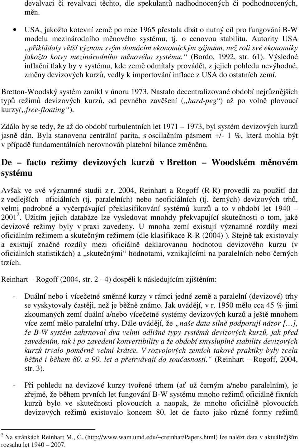 Autority USA přikládaly větší význam svým domácím ekonomickým zájmům, než roli své ekonomiky jakožto kotvy mezinárodního měnového systému. (Bordo, 1992, str. 1).