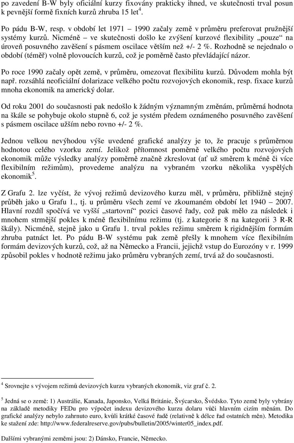 Nicméně ve skutečnosti došlo ke zvýšení kurzové flexibility pouze na úroveň posuvného zavěšení s pásmem oscilace větším než +/- 2 %.