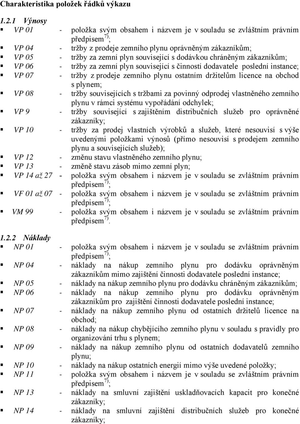 chráněným zákazníkům; VP 06 - tržby za zemní plyn související s činností dodavatele poslední instance; VP 07 - tržby z prodeje zemního plynu ostatním držitelům licence na obchod s plynem; VP 08 -