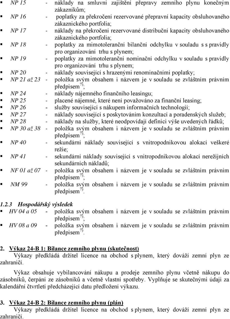 poplatky za mimotoleranční nominační odchylku v souladu s pravidly pro organizování trhu s plynem; NP 20 - náklady související s hrazenými renominačními poplatky; NP 21 až 23 - položka svým obsahem i