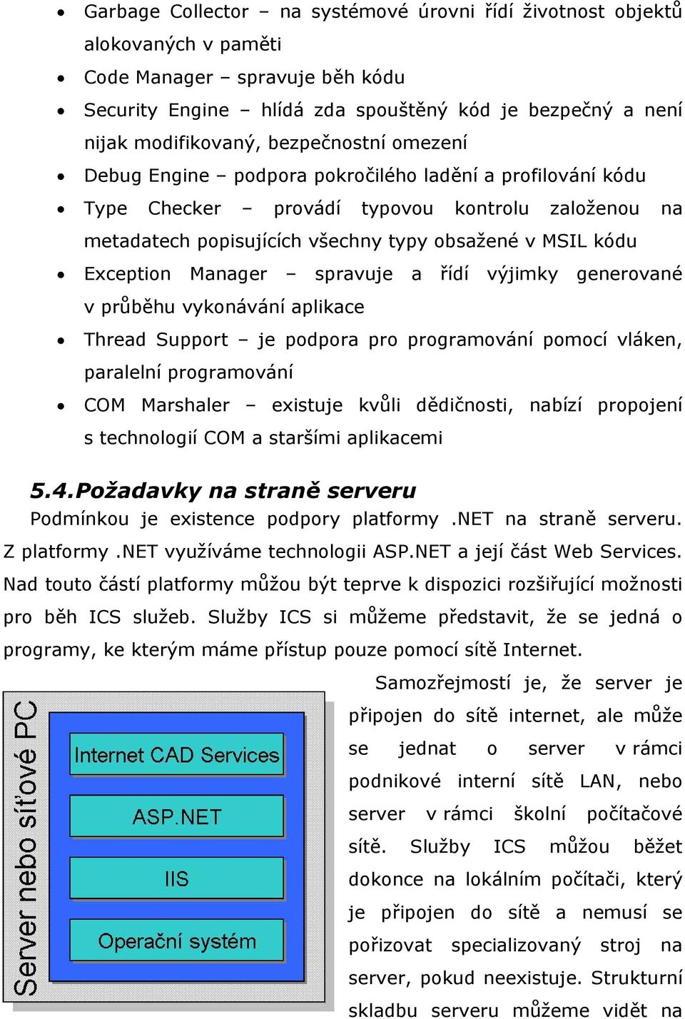Manager spravuje a řídí výjimky generované v průběhu vykonávání aplikace Thread Support je podpora pro programování pomocí vláken, paralelní programování COM Marshaler existuje kvůli dědičnosti,