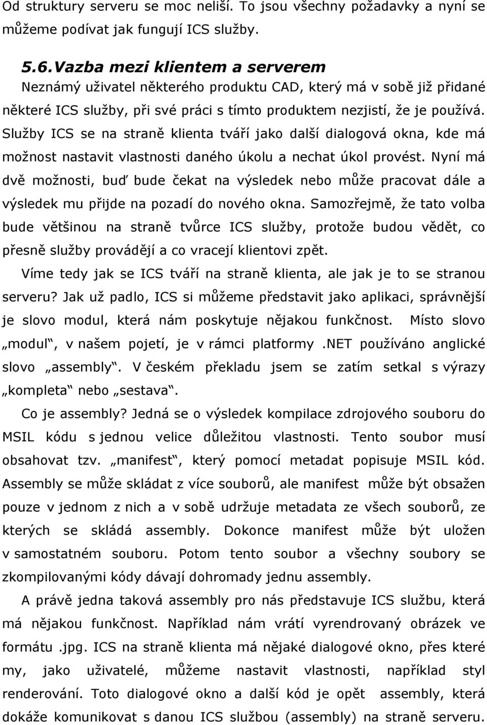 Služby ICS se na straně klienta tváří jako další dialogová okna, kde má možnost nastavit vlastnosti daného úkolu a nechat úkol provést.