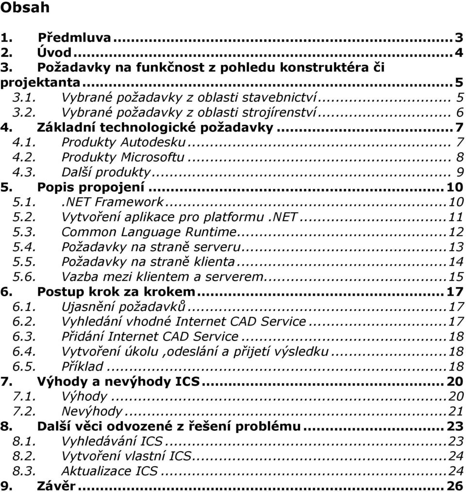 net...11 5.3. Common Language Runtime...12 5.4. Požadavky na straně serveru...13 5.5. Požadavky na straně klienta...14 5.6. Vazba mezi klientem a serverem...15 6. Postup krok za krokem...17 6.1. Ujasnění požadavků.