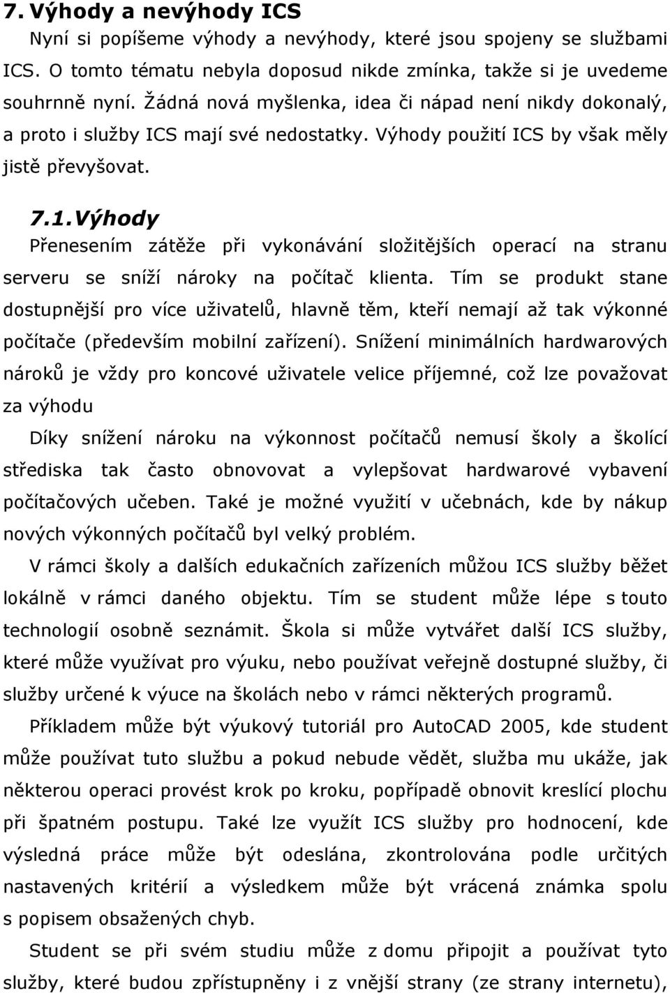 Výhody Přenesením zátěže při vykonávání složitějších operací na stranu serveru se sníží nároky na počítač klienta.
