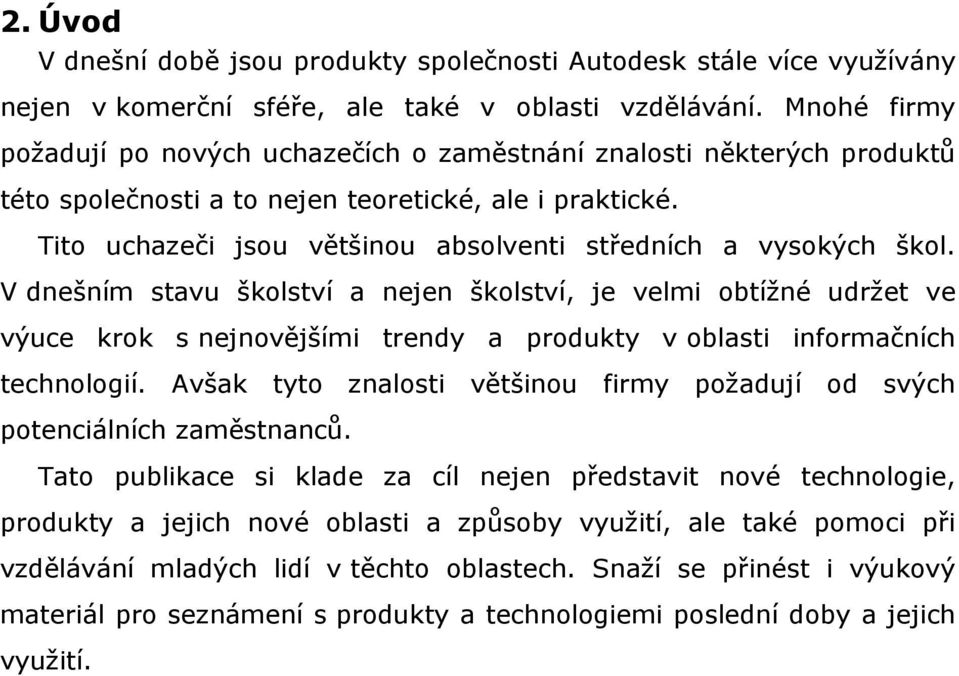 Tito uchazeči jsou většinou absolventi středních a vysokých škol.