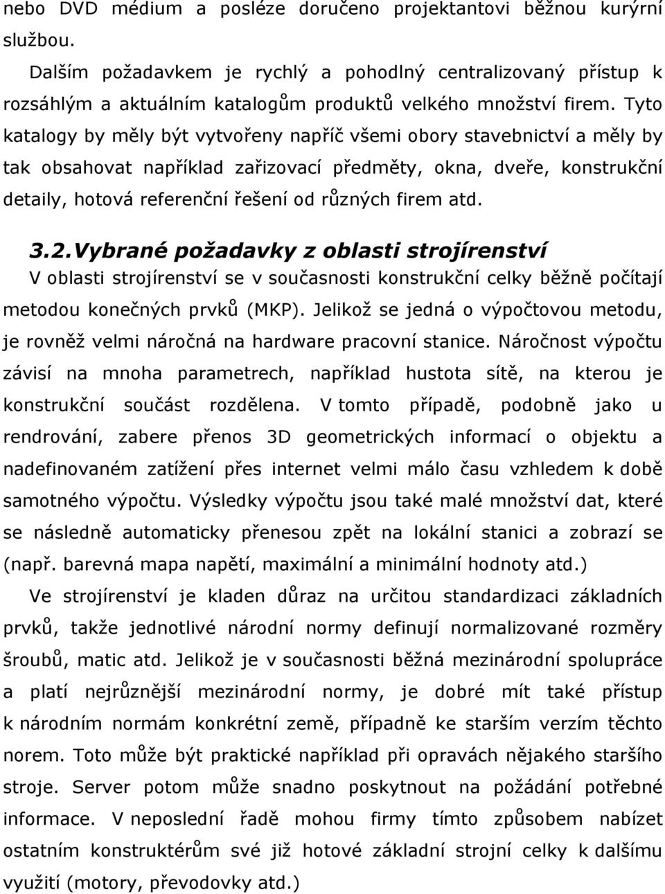 Tyto katalogy by měly být vytvořeny napříč všemi obory stavebnictví a měly by tak obsahovat například zařizovací předměty, okna, dveře, konstrukční detaily, hotová referenční řešení od různých firem