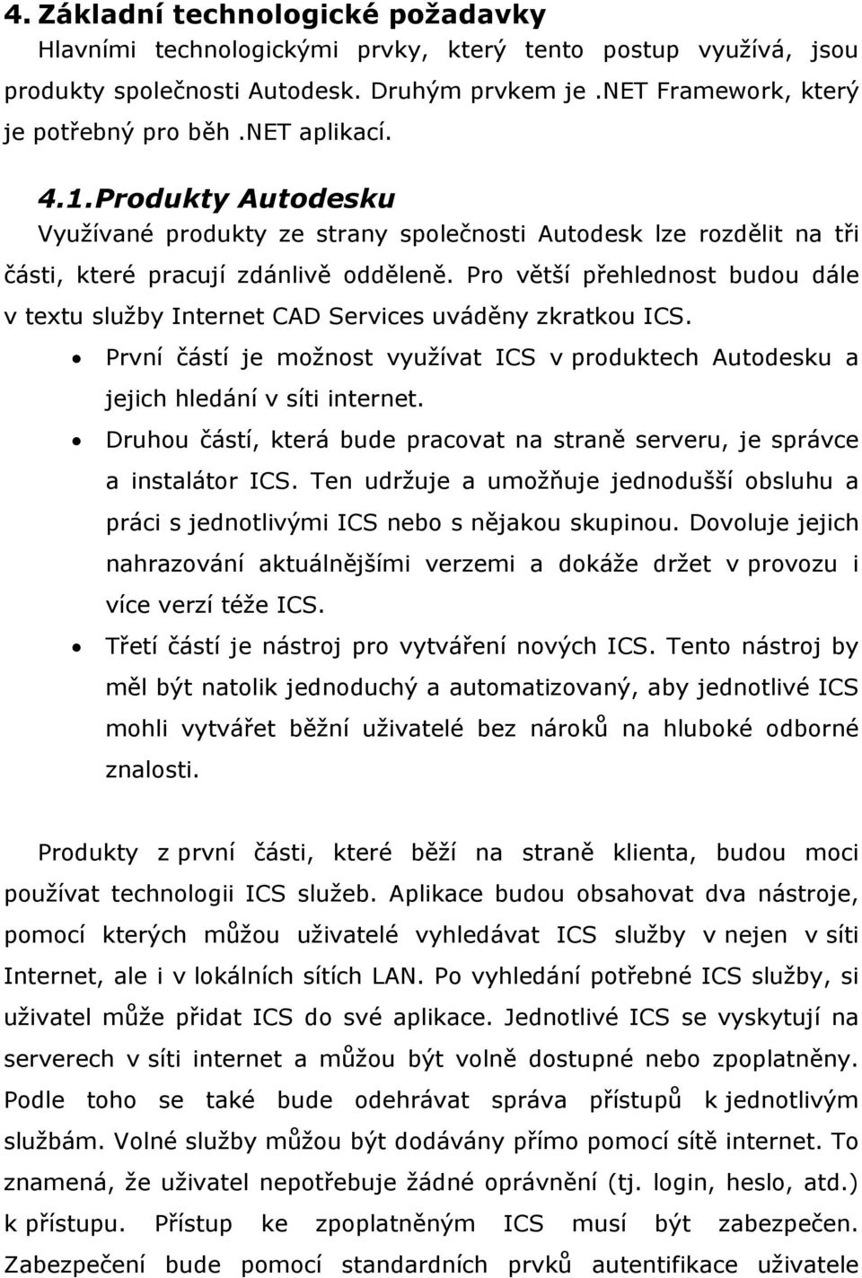 Pro větší přehlednost budou dále v textu služby Internet CAD Services uváděny zkratkou ICS. První částí je možnost využívat ICS v produktech Autodesku a jejich hledání v síti internet.