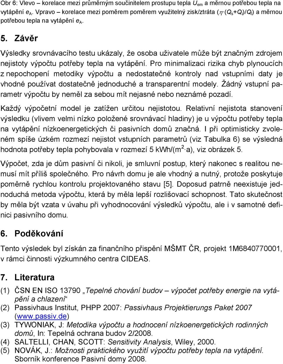 Závěr Výsledky srovnávacího testu ukázaly, že osoba uživatele může být značným zdrojem nejistoty výpočtu potřeby tepla na vytápění.