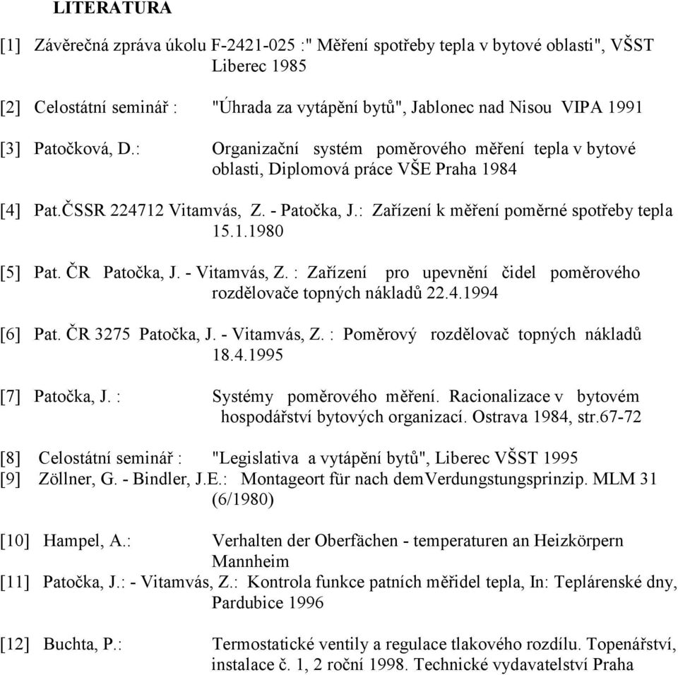 : Zařízí pro upvěí čdl poměrového rozdělovač opýh ákladů 22.4.994 [6] a. ČR 3275 aočka, J. - Vamvás, Z. : oměrový rozdělovač opýh ákladů 8.4.995 [7] aočka, J. : ysémy poměrového měří.