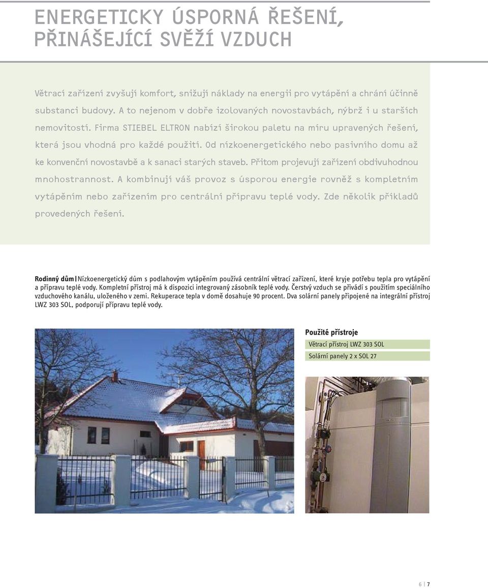 Od nízkoenergetického nebo pasivního domu až ke konvenční novostavbě a k sanaci starých staveb. Přitom projevují zařízení obdivuhodnou mnohostrannost.