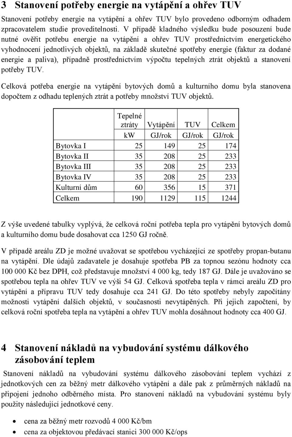 energie (faktur za dodané energie a paliva), případně prostřednictvím výpočtu tepelných ztrát objektů a stanovení potřeby TUV.