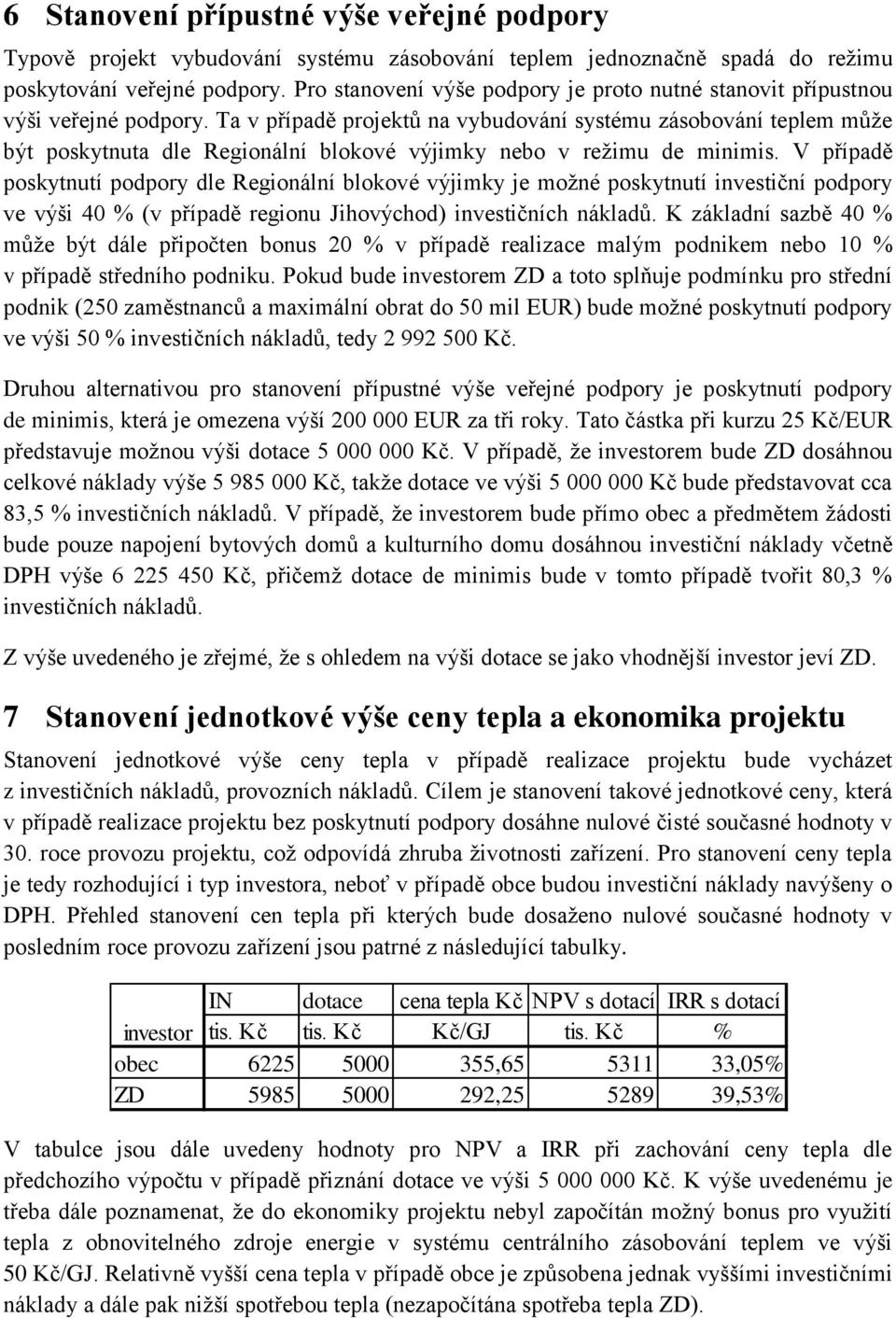 Ta v případě projektů na vybudování systému zásobování teplem může být poskytnuta dle Regionální blokové výjimky nebo v režimu de minimis.