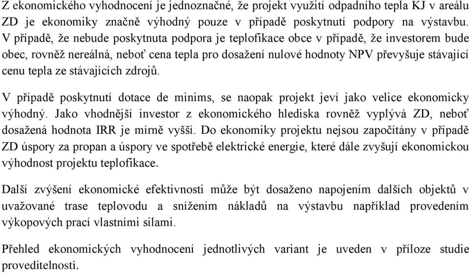 stávajících zdrojů. V případě poskytnutí dotace de minims, se naopak projekt jeví jako velice ekonomicky výhodný.