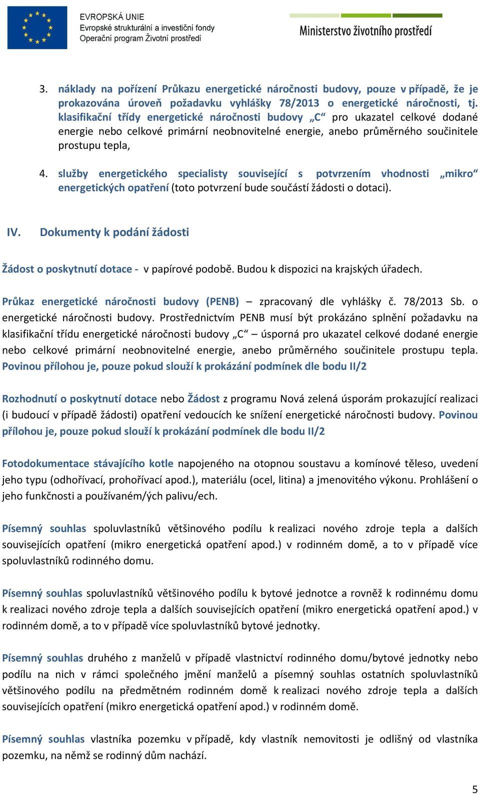 služby energetického specialisty související s potvrzením vhodnosti mikro energetických opatření (toto potvrzení bude součástí žádosti o dotaci). IV.