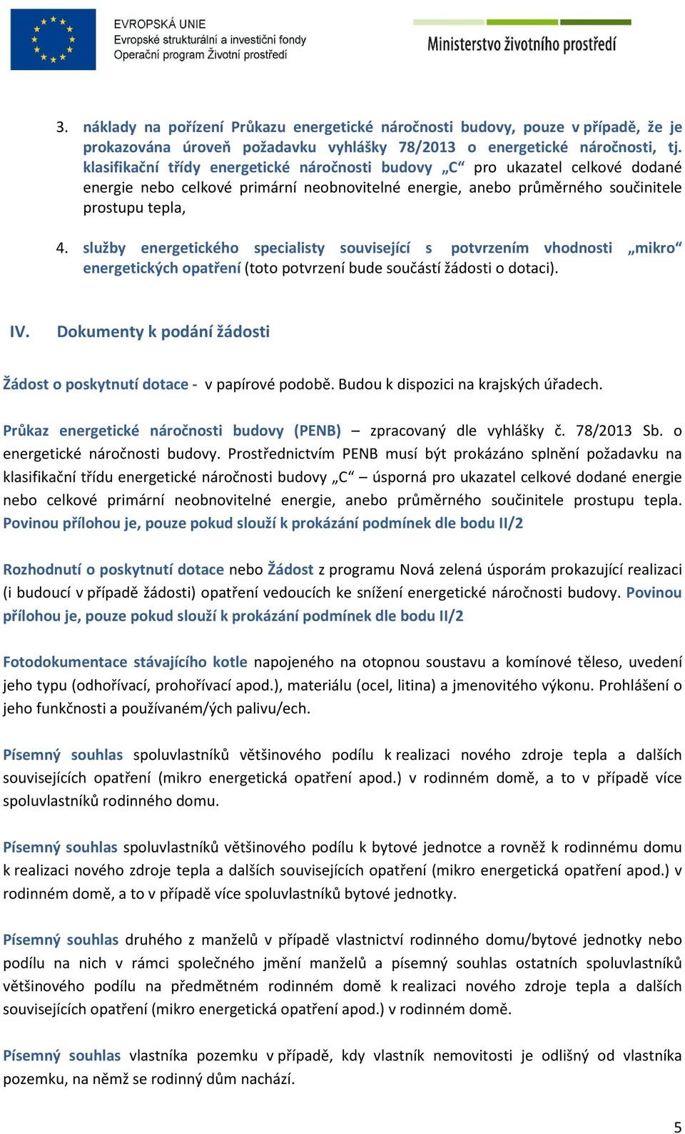 služby energetického specialisty související s potvrzením vhodnosti mikro energetických opatření (toto potvrzení bude součástí žádosti o dotaci). IV.