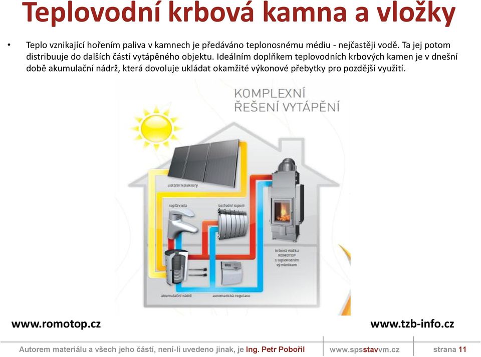Ta jej potom distribuuje do dalších částí vytápěného objektu.