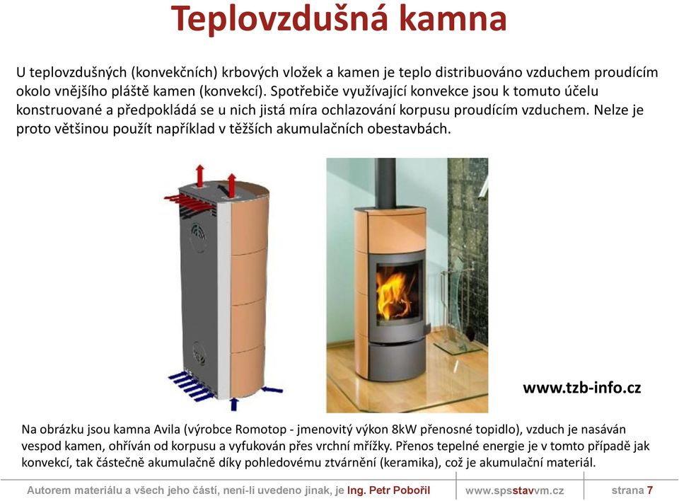 Nelze je proto většinou použít například v těžších akumulačních obestavbách.
