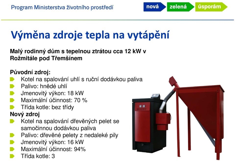 Maximální účinnost: 70 % Třída kotle: bez třídy Nový zdroj Kotel na spalování dřevěných pelet se samočinnou