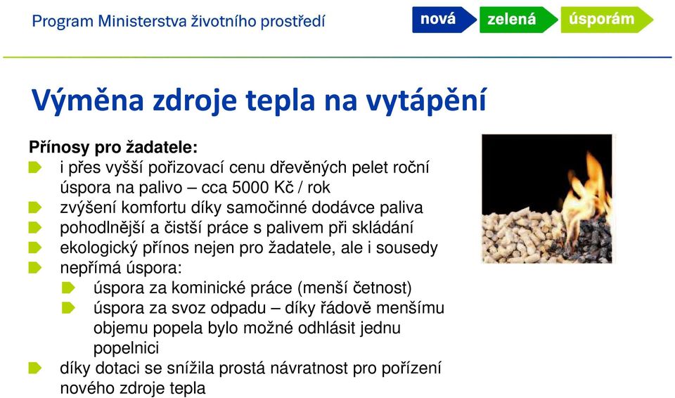 přínos nejen pro žadatele, ale i sousedy nepřímá úspora: úspora za kominické práce (menší četnost) úspora za svoz odpadu díky