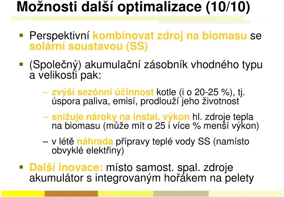 úspora paliva, emisí, prodlouží jeho životnost snižuje nároky na instal. výkon hl.