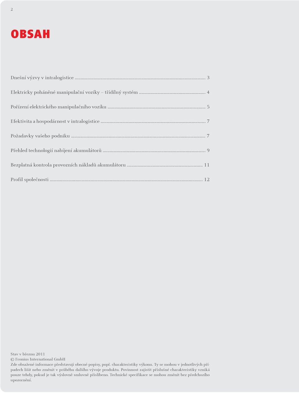 .. 11 Profil společnosti... 12 Stav v březnu 2011 Fronius International GmbH Zde obsažené informace představují obecné popisy, popř. charakteristiky výkonu.