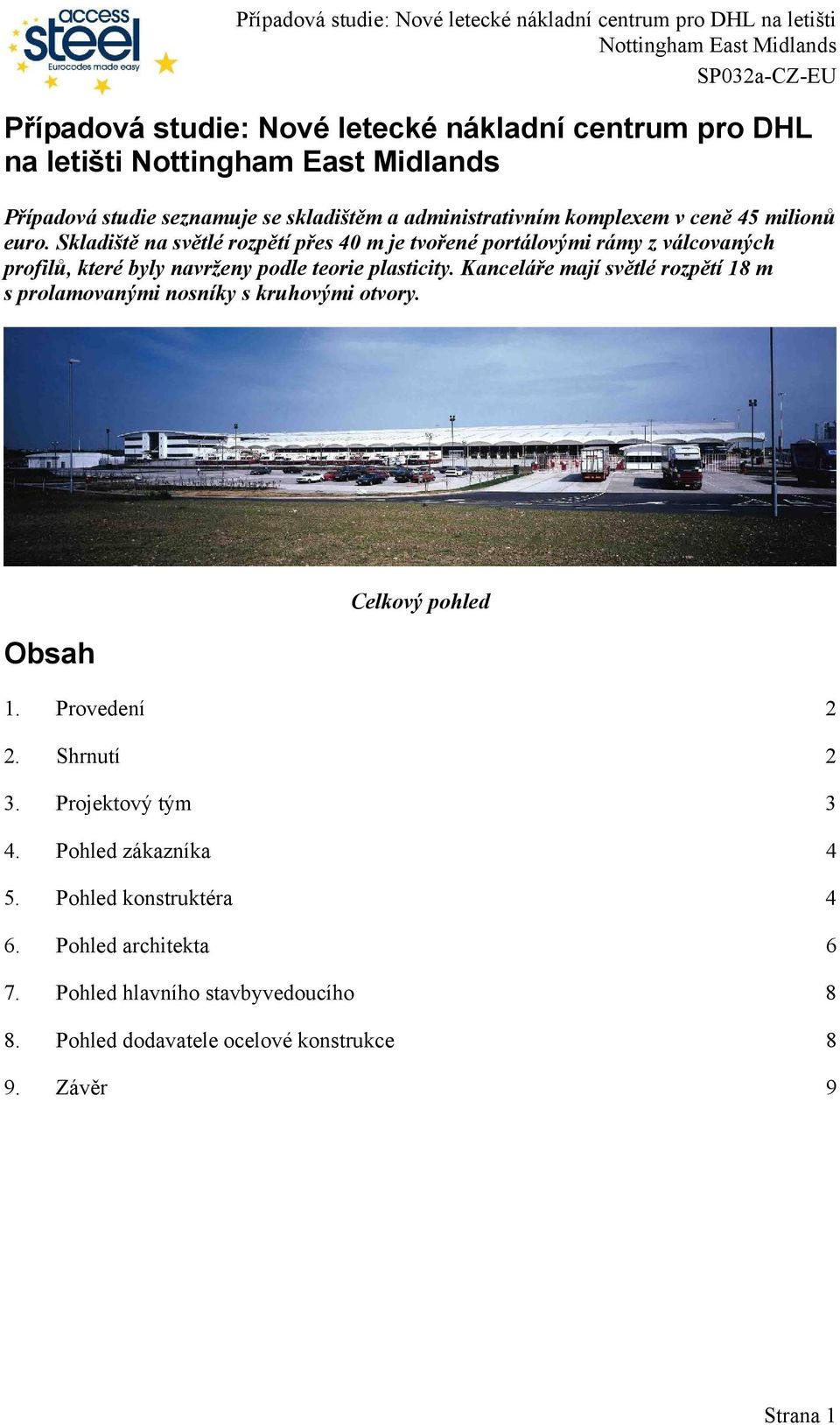 Kanceláře mají světlé rozpětí 18 m s prolamovanými nosníky s kruhovými otvory. Obsah Celkový pohled 1. Provedení 2 2. Shrnutí 2 3. Projektový tým 3 4.